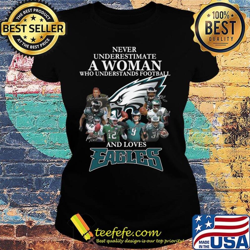 Never underestimate a woman who understands football and loves philadelphia eagles team s Ladies tee Never underestimate a woman who understands football and loves philadelphia eagles team s Ladies tee