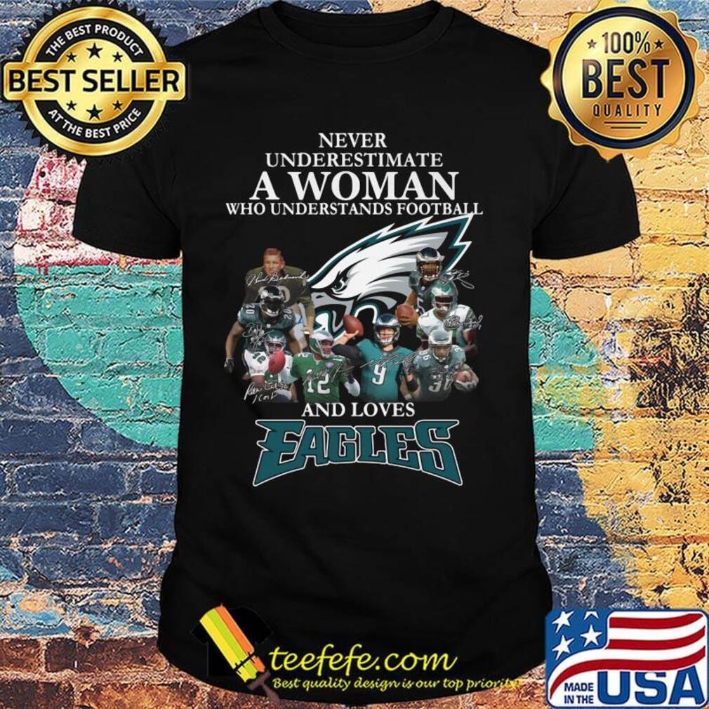 Never underestimate a woman who understands football and loves philadelphia eagles team shirt Never underestimate a woman who understands football and loves philadelphia eagles team shirt