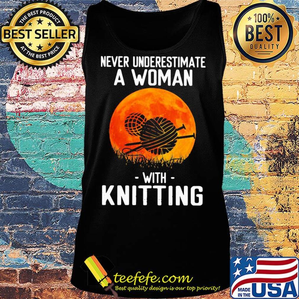 Never underestimate a woman with knitting s Tank top Never underestimate a woman with knitting s Tank top