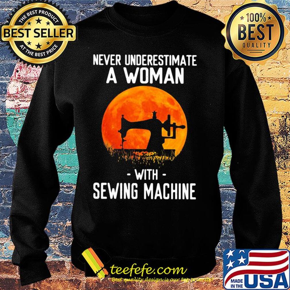 Never underestimate a woman with sewing machine s Sweater Never underestimate a woman with sewing machine s Sweater