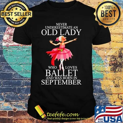 Never underestimate an old lady who loves ballet and was born in september shirt