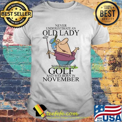 Never underestimate an old lady who loves golf and was born in November shirt