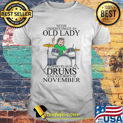 Never underestimate an old lady who plays drums and was born in november shirt