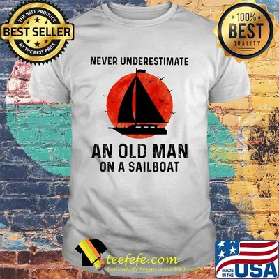 Never underestimate an old man on a sailboat sunset shirt
