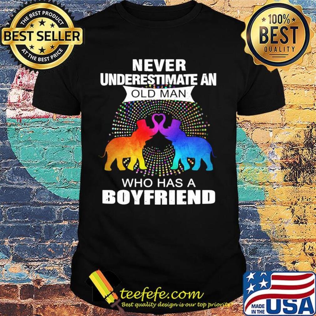 Never underestimate an old man who has a boyfriend elephants shirt