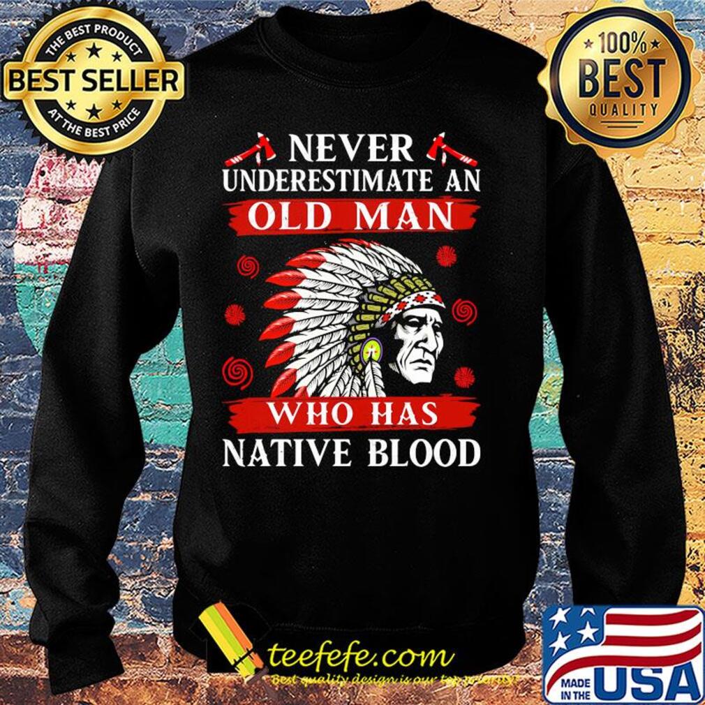 Never underestimate an old man who has native blood s Sweater Never underestimate an old man who has native blood s Sweater