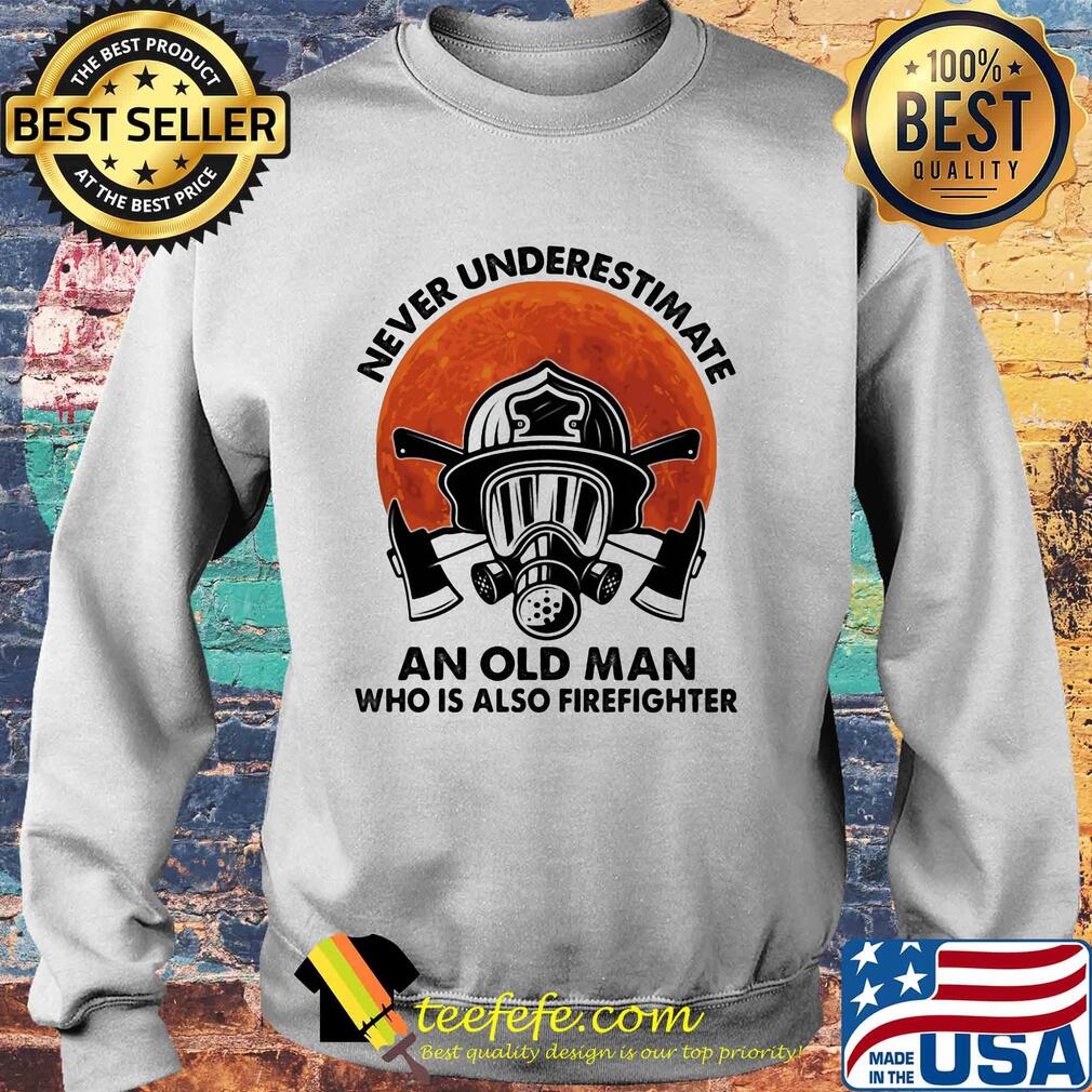 Never underestimate an old man who is also firefighter s Sweater Never underestimate an old man who is also firefighter s Sweater