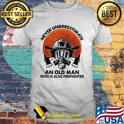 Never underestimate an old man who is also firefighter shirt