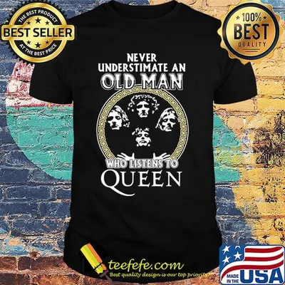 Never underestimate an old man who listens to queen shirt