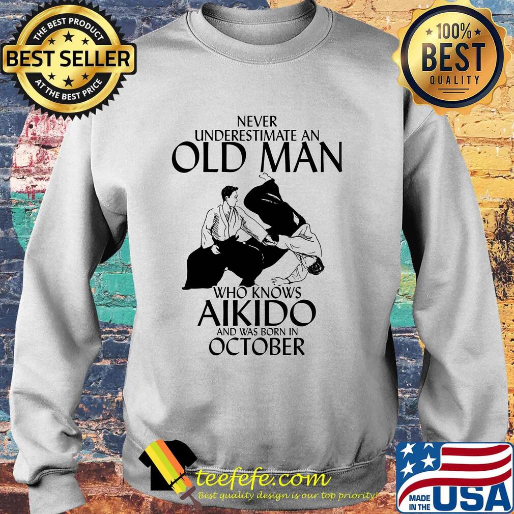 Never underestimate an old man who loves aikido and was born in october s Sweater Never underestimate an old man who loves aikido and was born in october s Sweater