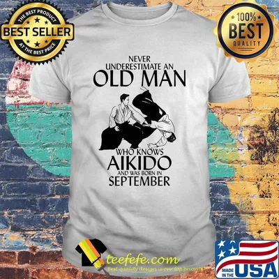 Never underestimate an old man who loves aikido and was born in september shirt