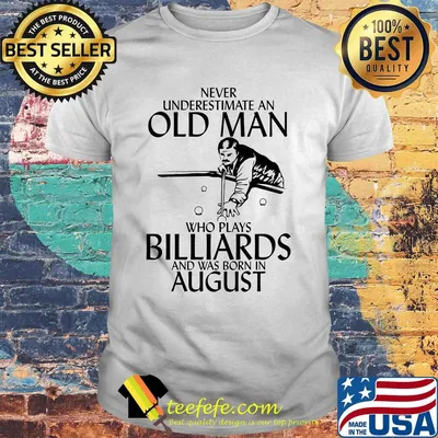 Never underestimate an old man who loves billiards and was born in august shirt