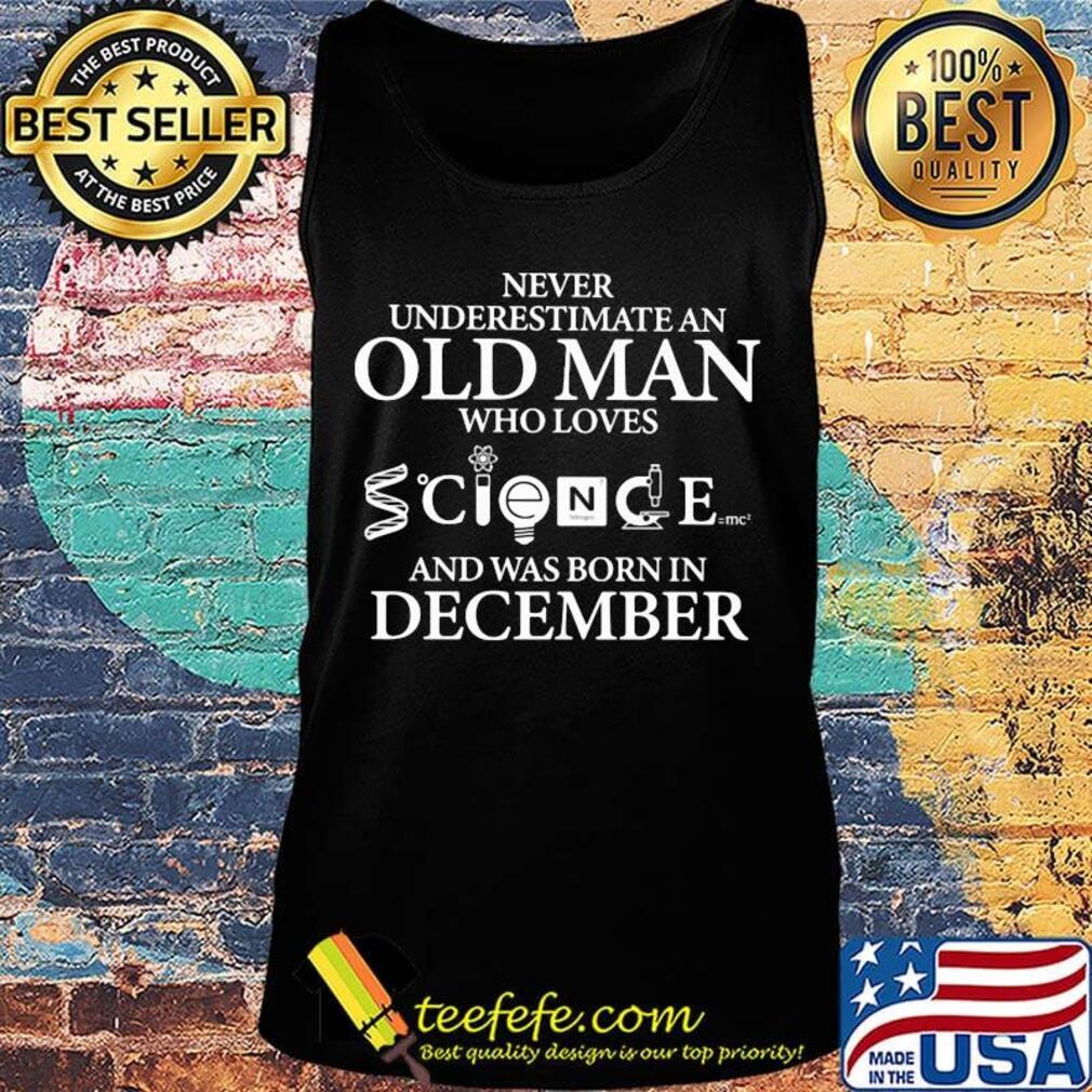 Never underestimate an old man who loves science and was born in december s Tank top Never underestimate an old man who loves science and was born in december s Tank top