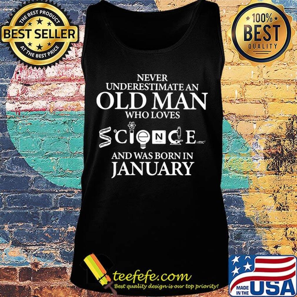Never underestimate an old man who loves science and was born in january s Tank top Never underestimate an old man who loves science and was born in january s Tank top