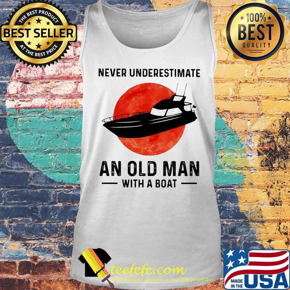 Never underestimate an old man with a boat sunset s Tank top Never underestimate an old man with a boat sunset s Tank top