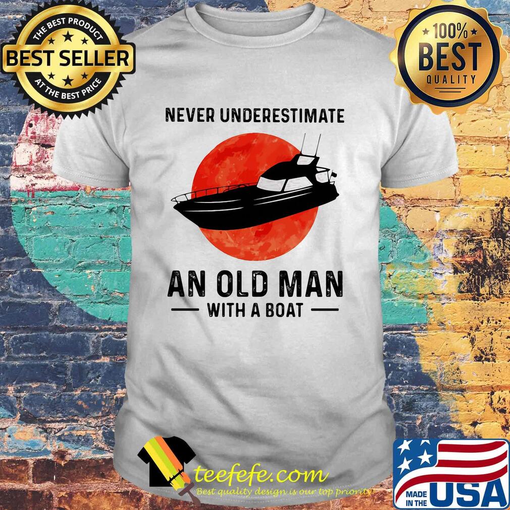 Never underestimate an old man with a boat sunset shirt Never underestimate an old man with a boat sunset shirt