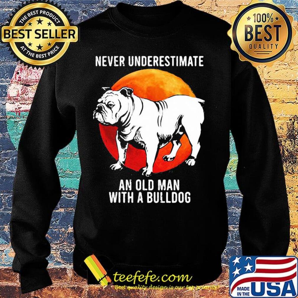 Never Underestimate An Old Man With A Bulldog Sunset Shirt Sweater Never Underestimate An Old Man With A Bulldog Sunset Shirt Sweater