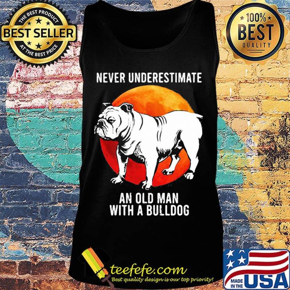 Never Underestimate An Old Man With A Bulldog Sunset Shirt Tank top Never Underestimate An Old Man With A Bulldog Sunset Shirt Tank top