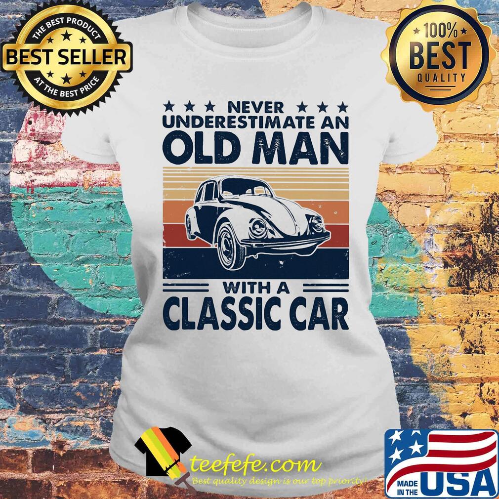 Never underestimate an old man with a classic car vintage retro stars s Laides tee Never underestimate an old man with a classic car vintage retro stars s Laides tee