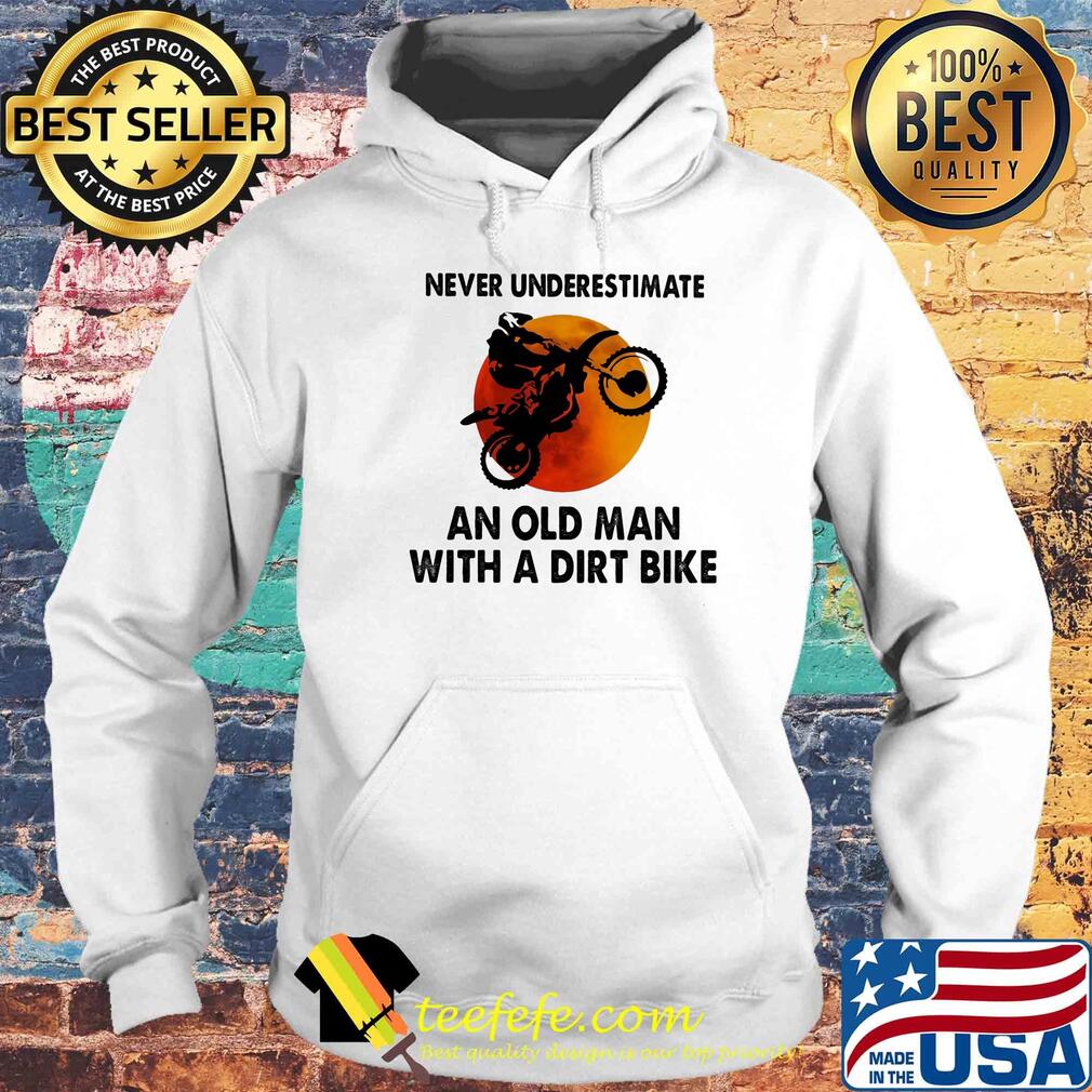 Never underestimate an old man with a dirt bike sun s Hoodie Never underestimate an old man with a dirt bike sun s Hoodie