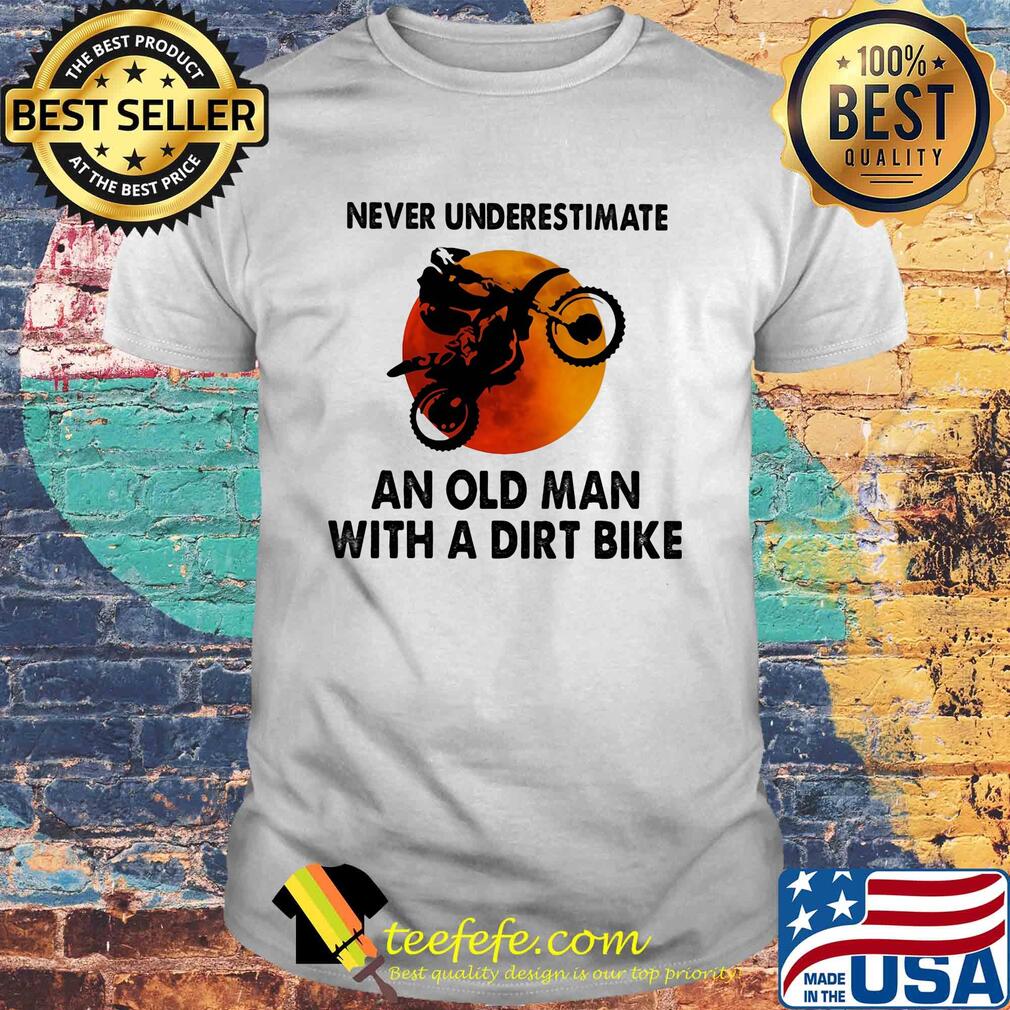 Never underestimate an old man with a dirt bike sun shirt