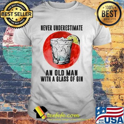 Never underestimate an old man with a glass of gin sunset shirt