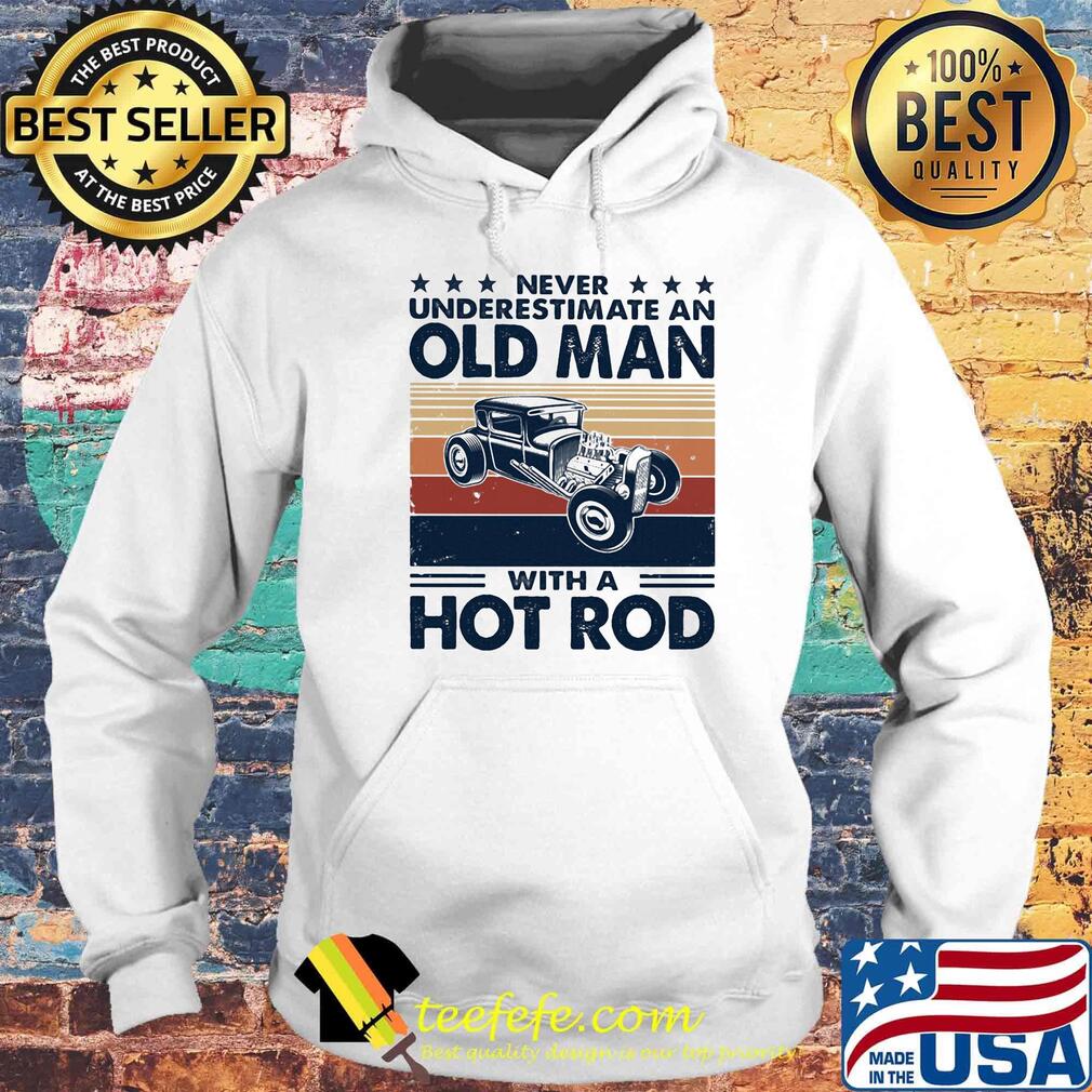 Never underestimate an old man with a hot rod vintage retro stars s Hoodie Never underestimate an old man with a hot rod vintage retro stars s Hoodie
