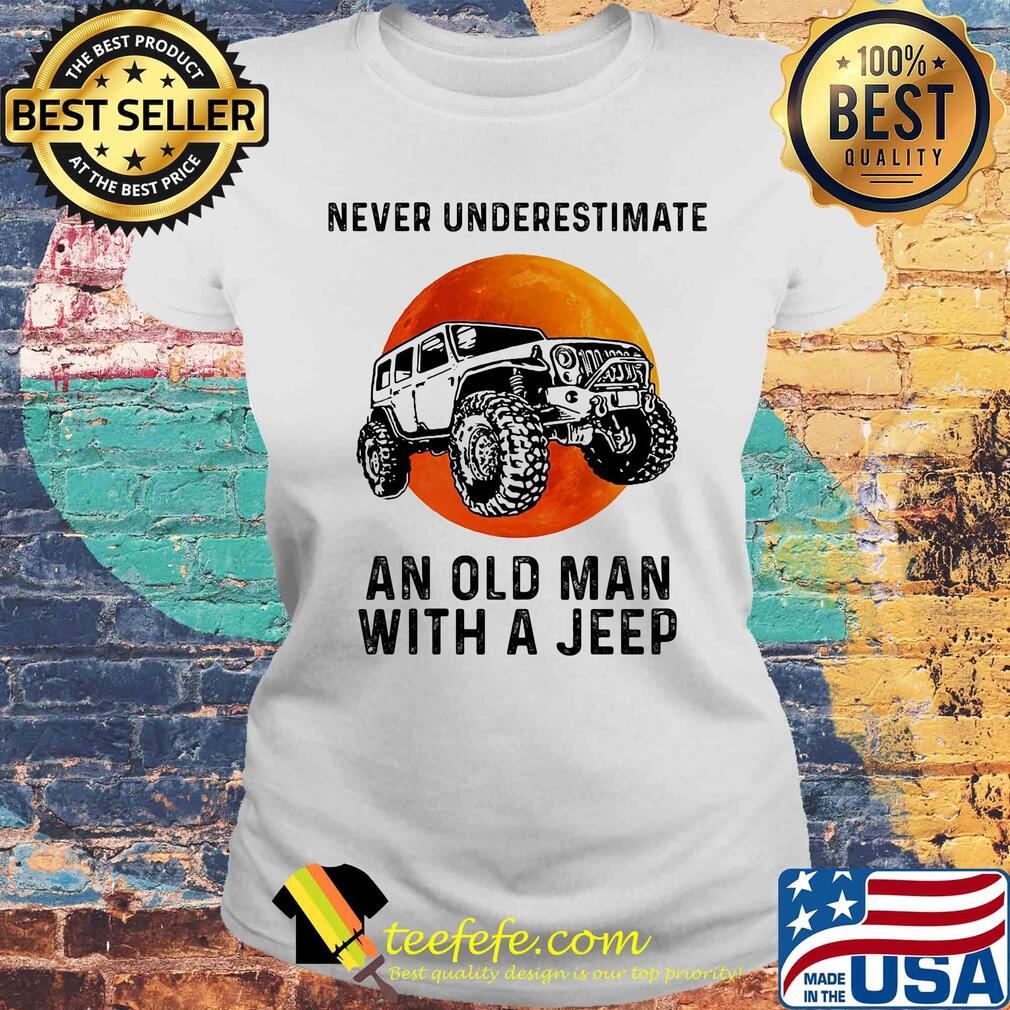 Never underestimate an old man with a jeep vintage s Laides tee Never underestimate an old man with a jeep vintage s Laides tee