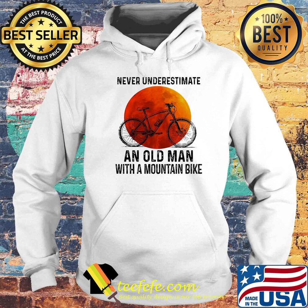 Never underestimate an old man with a mountain bike sunset s Hoodie Never underestimate an old man with a mountain bike sunset s Hoodie