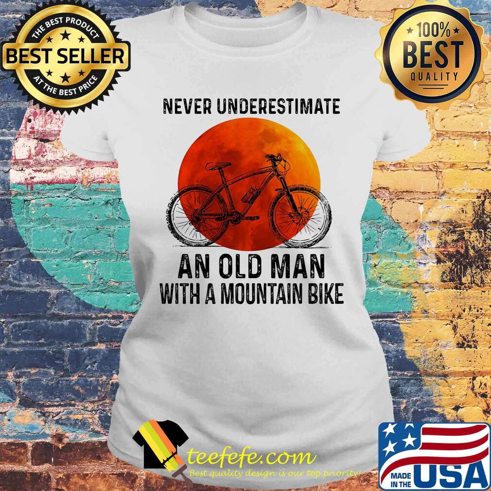 Never underestimate an old man with a mountain bike sunset s Laides tee Never underestimate an old man with a mountain bike sunset s Laides tee