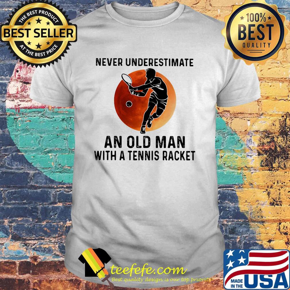 Never Underestimate An Old Man With A Tennis Racket Moon Shirt Never Underestimate An Old Man With A Tennis Racket Moon Shirt