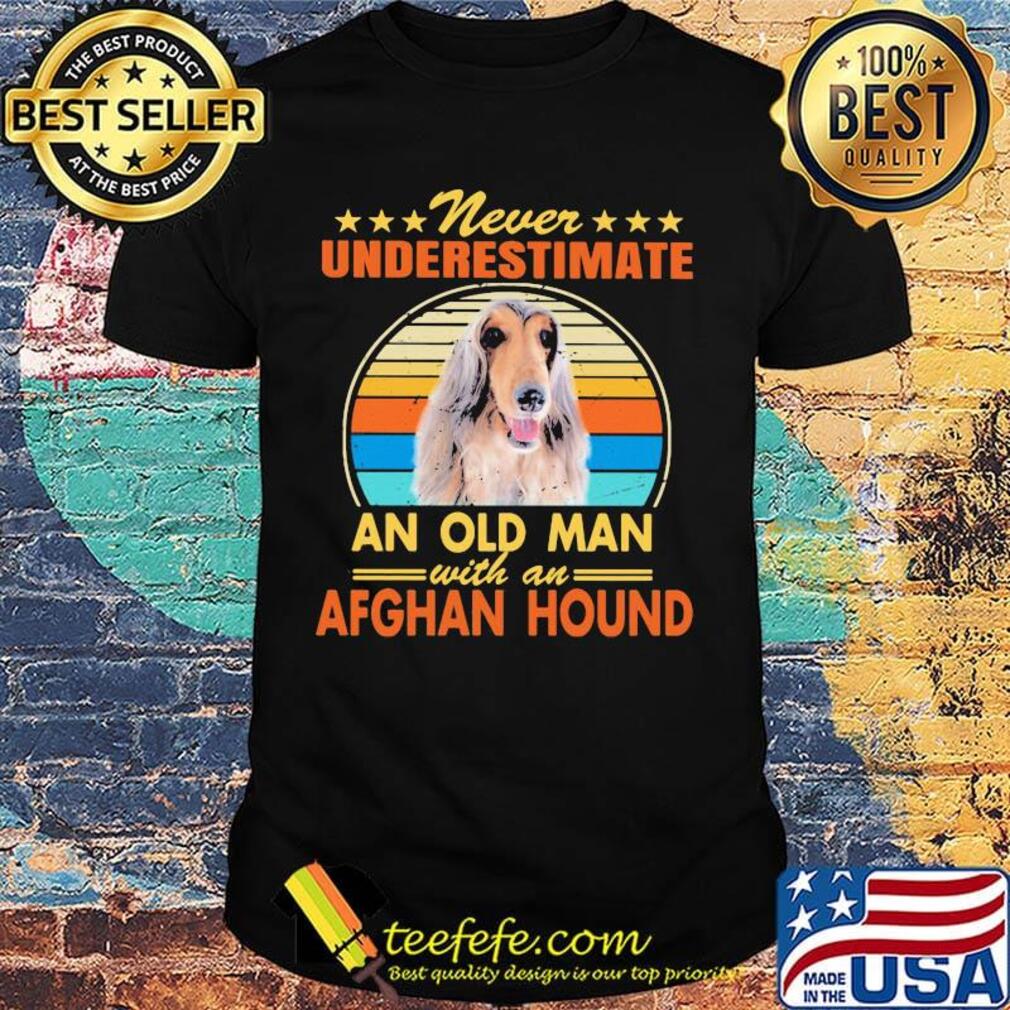 Never underestimate an old man with an afghan hound vintage shirt Never underestimate an old man with an afghan hound vintage shirt
