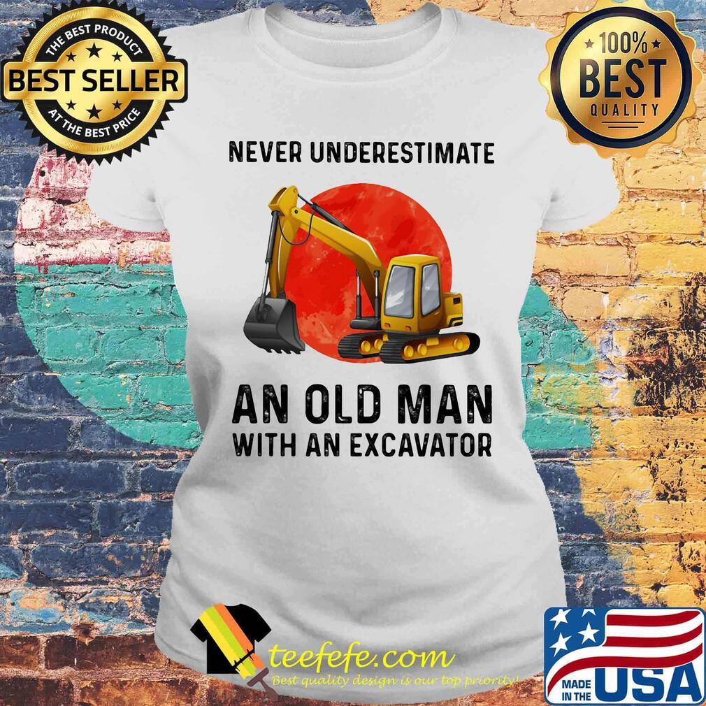 Never underestimate an old man with an excavator sunset s Laides tee Never underestimate an old man with an excavator sunset s Laides tee