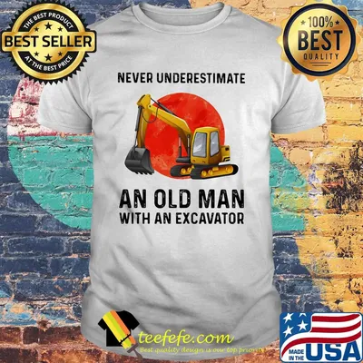 Never underestimate an old man with an excavator sunset shirt