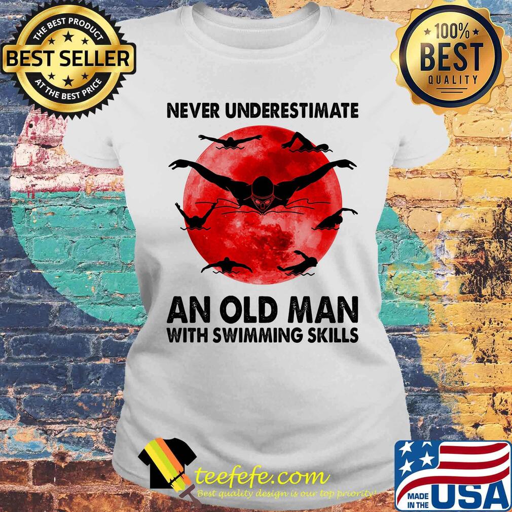 Never underestimate an old man with swimming skills sunset s Laides tee Never underestimate an old man with swimming skills sunset s Laides tee