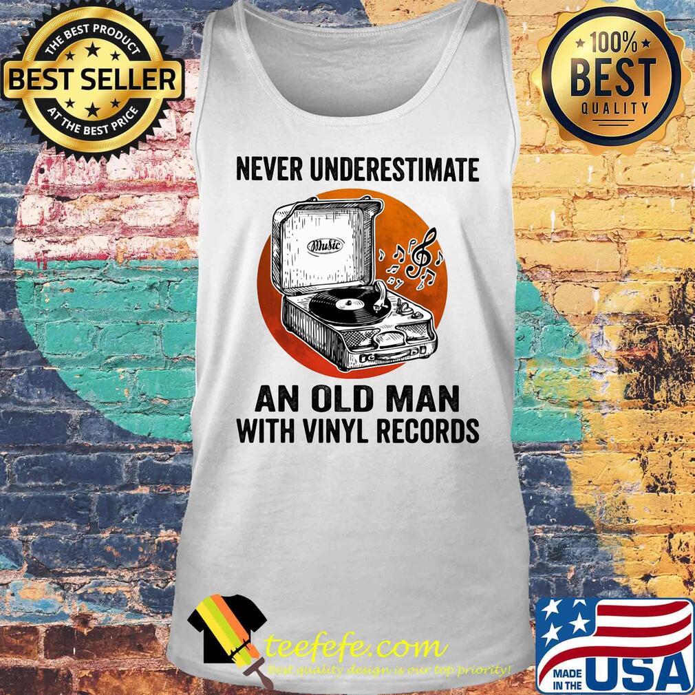 Never Underestimate An Old Man With Vinyl Records Antique Coal Disk Player Shirt Tank top Never Underestimate An Old Man With Vinyl Records Antique Coal Disk Player Shirt Tank top