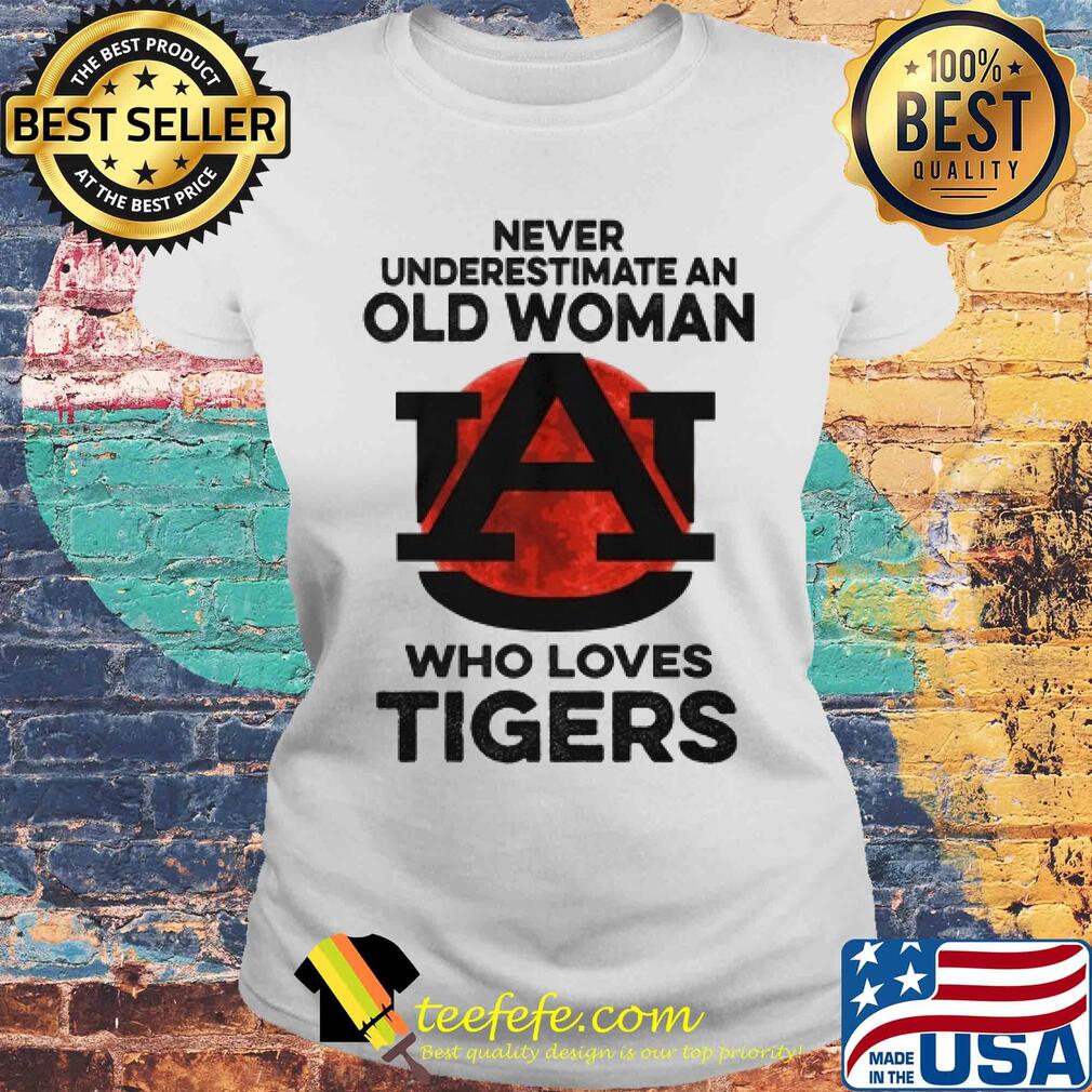 Never underestimate an old woman who loves auburn tigers s Laides tee Never underestimate an old woman who loves auburn tigers s Laides tee