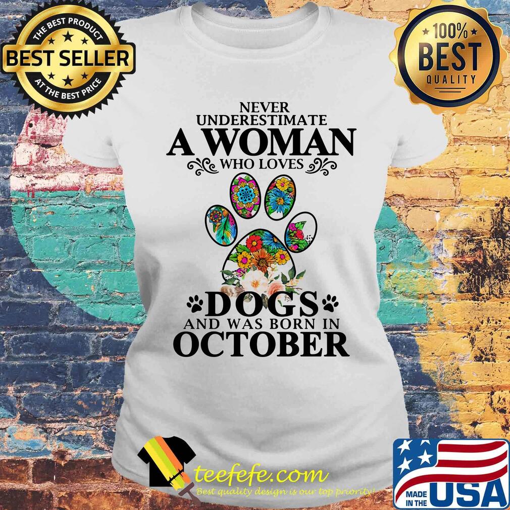 Never underestimate an old woman who loves dogs paw and was born in october s Laides tee Never underestimate an old woman who loves dogs paw and was born in october s Laides tee