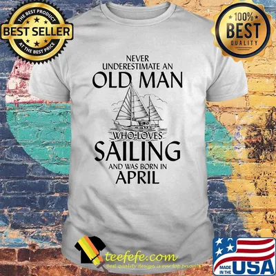 Never underestimate an old woman who loves sailing and was born in april shirt