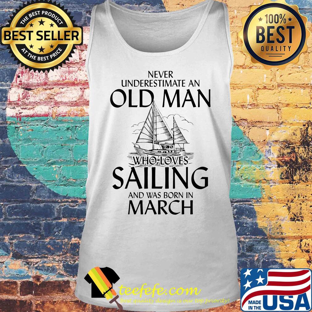 Never underestimate an old woman who loves sailing and was born in march s Tank top Never underestimate an old woman who loves sailing and was born in march s Tank top