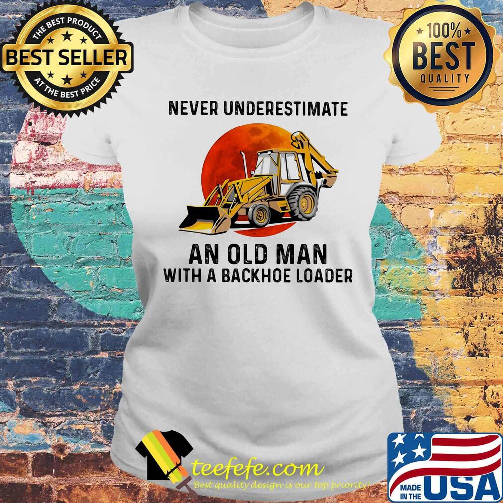 Never underestimate an old woman with a backhoe loader sunset s Laides tee Never underestimate an old woman with a backhoe loader sunset s Laides tee