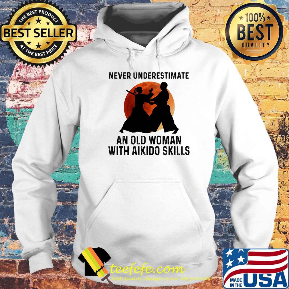 Never Underestimate An Old Woman With Aikido Skills Moon Shirt Hoodie Never Underestimate An Old Woman With Aikido Skills Moon Shirt Hoodie