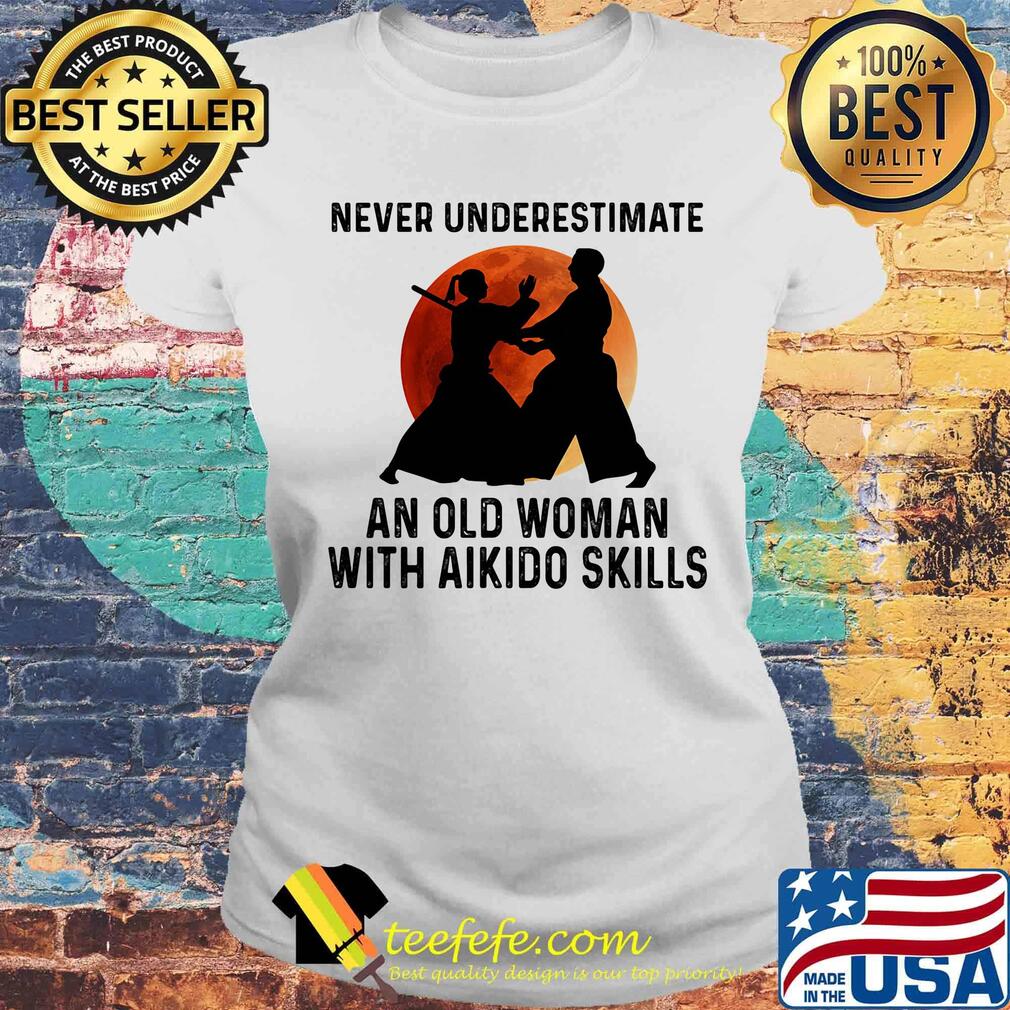 Never Underestimate An Old Woman With Aikido Skills Moon Shirt Laides tee Never Underestimate An Old Woman With Aikido Skills Moon Shirt Laides tee