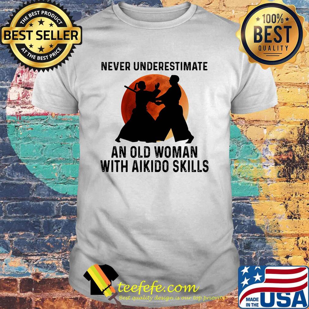 Never Underestimate An Old Woman With Aikido Skills Moon Shirt Never Underestimate An Old Woman With Aikido Skills Moon Shirt