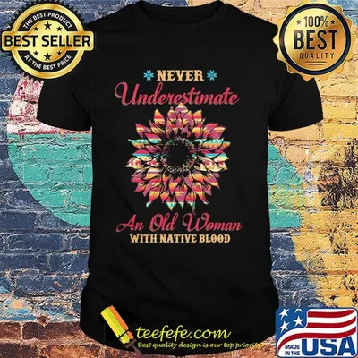 Never underestimate an old woman with native blood sunflower shirt