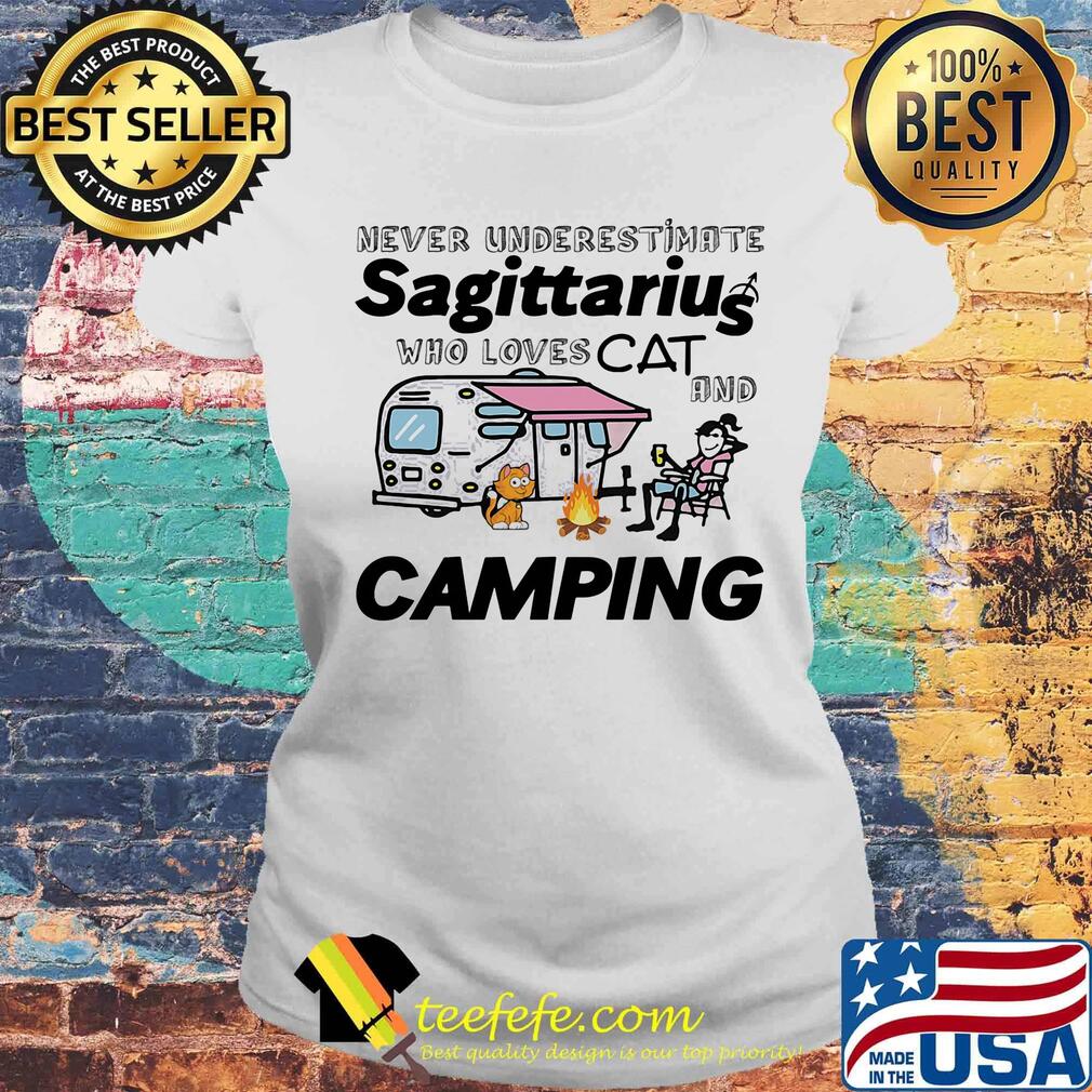 NEVER UNDERESTIMATE SAGITTARIU WHO LOVES CAT AND CAMPING GIRL SHIRT Laides tee NEVER UNDERESTIMATE SAGITTARIU WHO LOVES CAT AND CAMPING GIRL SHIRT Laides tee