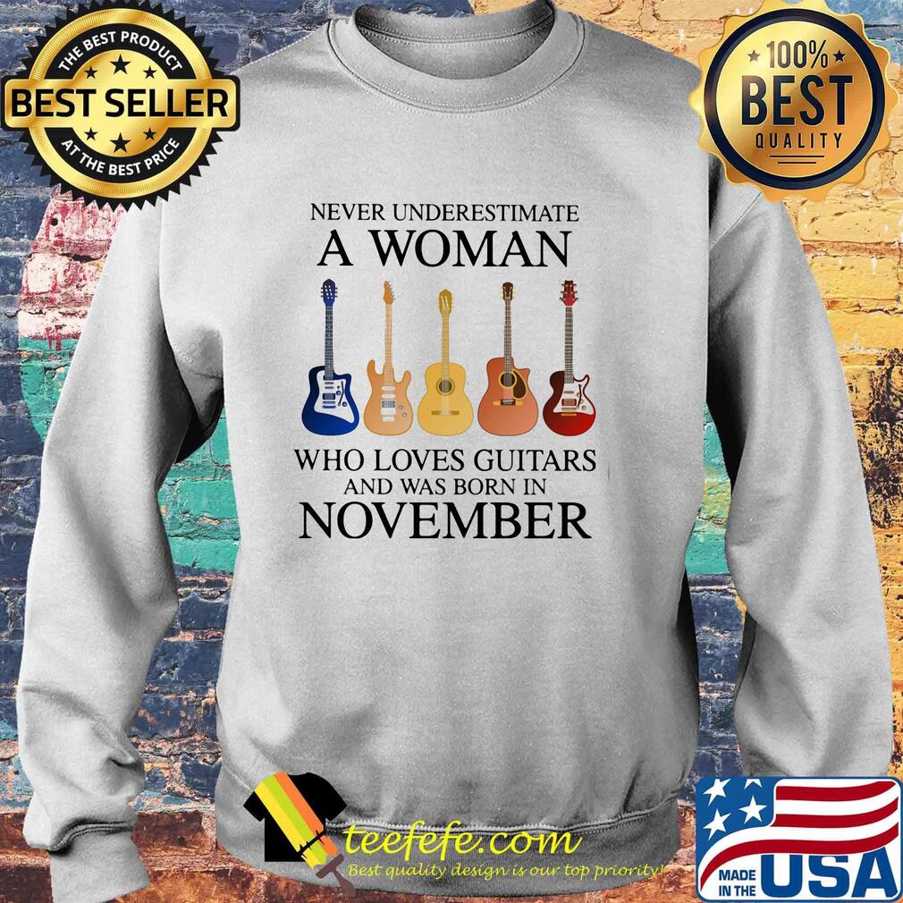 Never Underestimate Who Loves Guitars And Was Born In November Shirt Sweater Never Underestimate Who Loves Guitars And Was Born In November Shirt Sweater