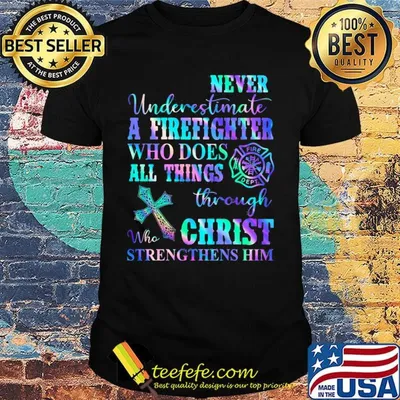 Never Underetimate A Firefighter Who Does All Things Through Who Christ Strengthens Her Shirt