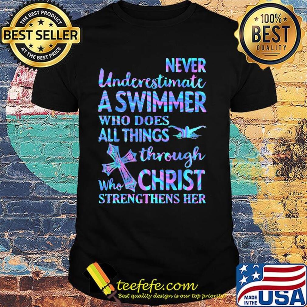 Never Underetimate A Swimmer Who Does All Things Through Who Christ Strengthens Her Swimming Shirt Never Underetimate A Swimmer Who Does All Things Through Who Christ Strengthens Her Swimming Shirt