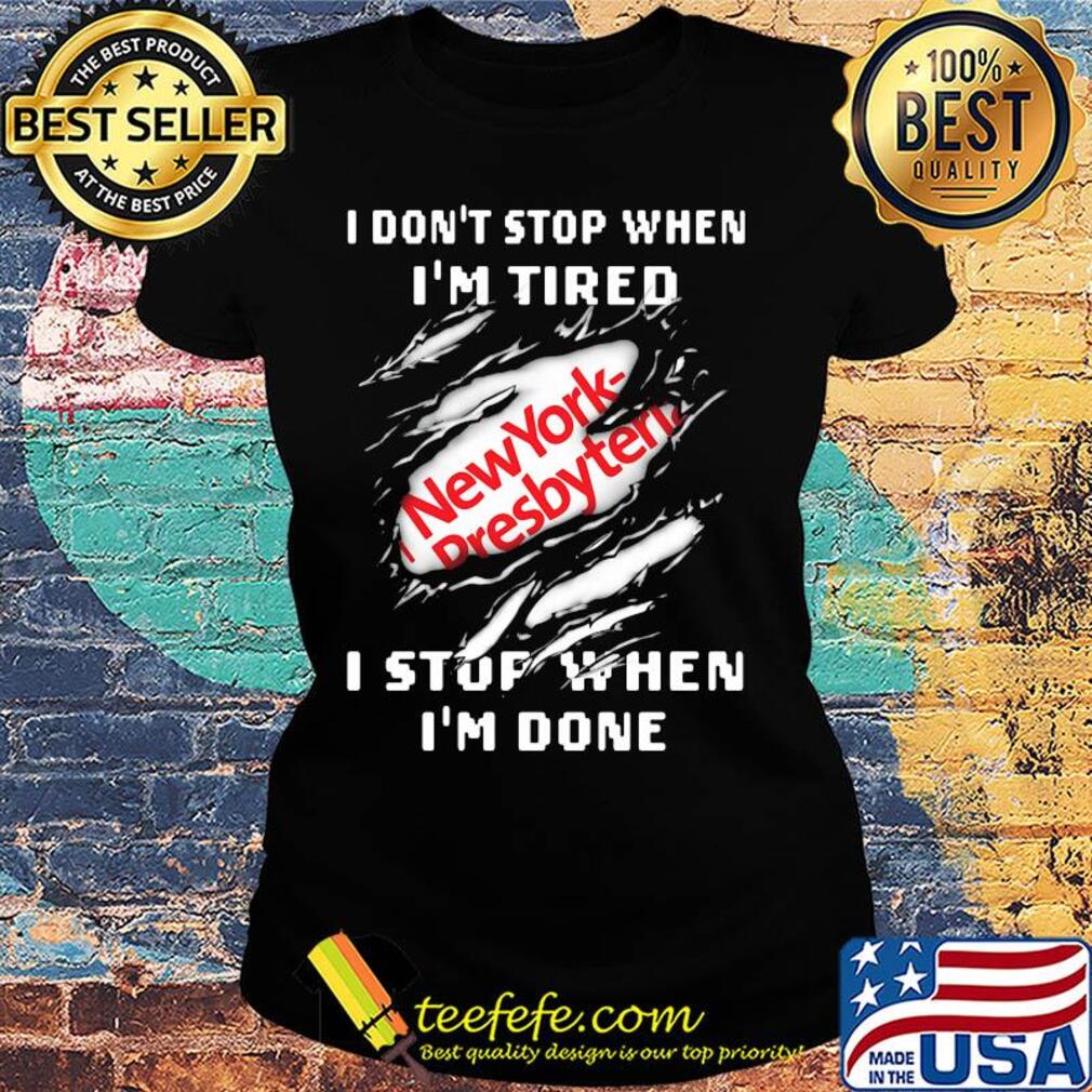 New york presbyterian logo i don't stop when i'm tired i stop when i'm done s Ladies tee New york presbyterian logo i don't stop when i'm tired i stop when i'm done s Ladies tee